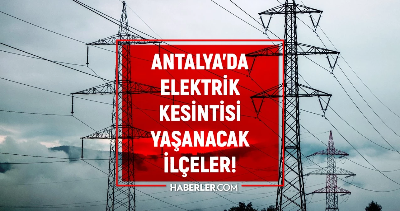 31 Temmuz 2024 Antalya elektrik kesintisi! GÜNCEL KESİNTİLER Antalya'da elektrikler ne zaman gelecek?