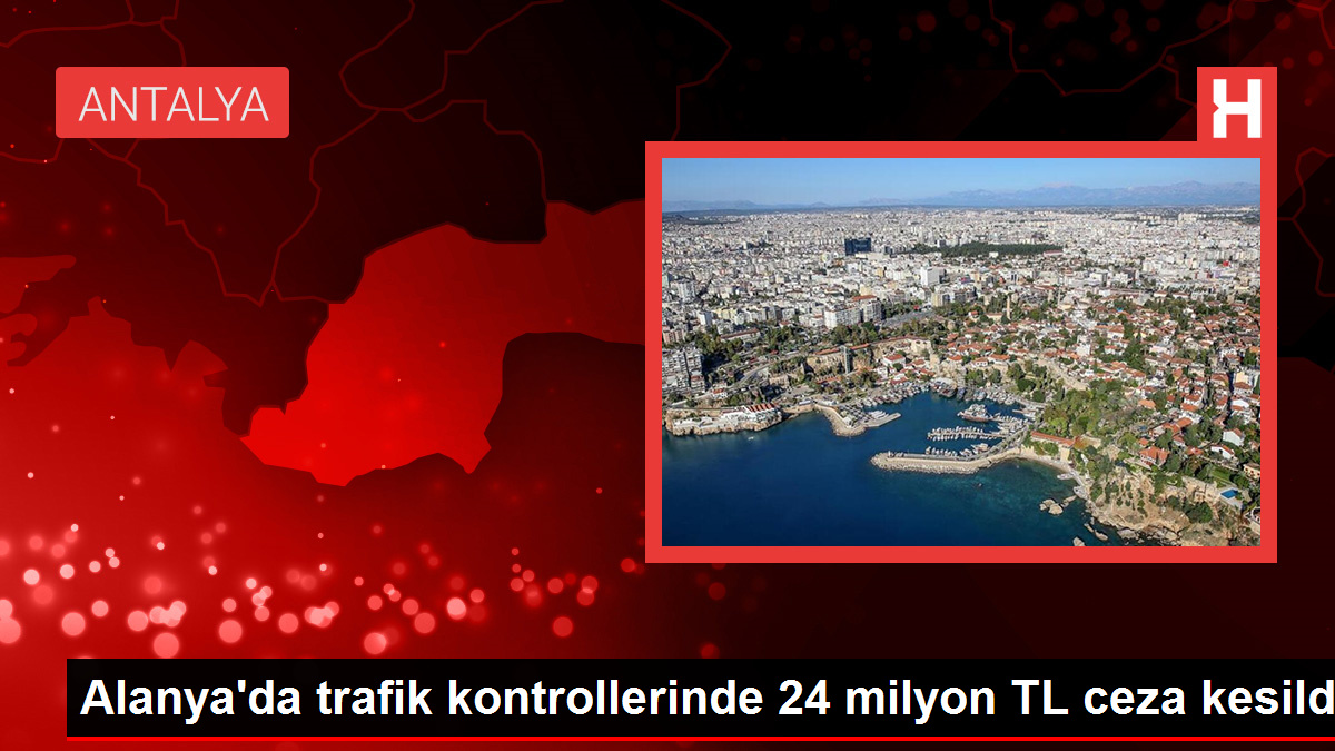 Alanya'da trafik kontrollerinde 24 milyon TL ceza kesildi