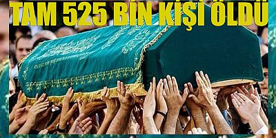 525 Bin kişi hayatını kaybetti