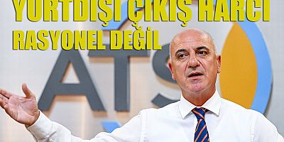 BAŞKAN BAHAR: “YURT DIŞI ÇIKIŞ HARCI RASYONEL BİR UYGULAMA DEĞİL”