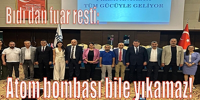 Bıdı: Atom bombası bile yıkamaz!