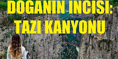 Doğanın İncisi: Tazı Kanyonu