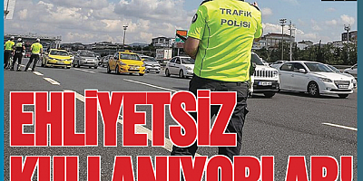 EHLİYETSİZ KULLANIYORLAR!