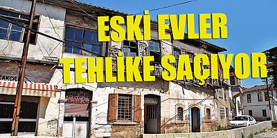 Eski evler tehlike saçıyor