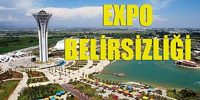  EXPO BELİRSİZLİĞİ!