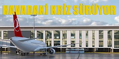 HAVADAKİ KRİZ SÜRÜYOR