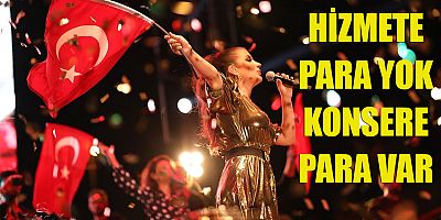 HİZMETE YOK KONSERE VAR!