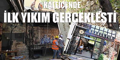 KALEİÇİ'NDE İLK YIKIM GERÇEKLEŞTİ