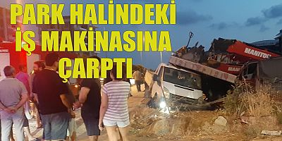 Kamyonet park halindeki iş makinesine çarptı