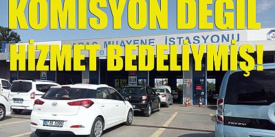 KOMİSYON DEĞİL HİZMET BEDELİYMİŞ!