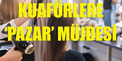 Kuaförlere ‘Pazar’ müjdesi