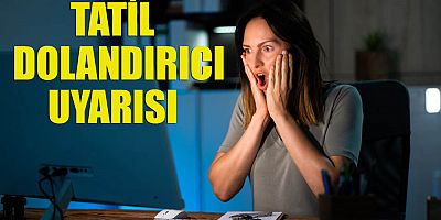 Tatil dolandırıcıları uyarısı