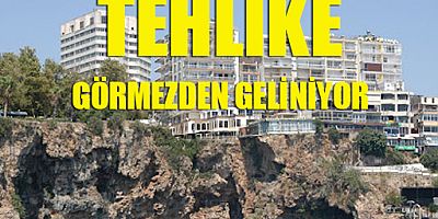 TEHLİKE GÖRMEZDEN GELİNİYOR!