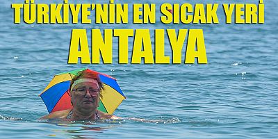Türkiye'nin en sıcak yeri Antalya oldu