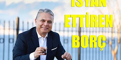 Uysal’ı isyan ettiren borç