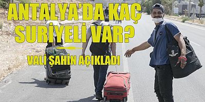 Vali Şahin: Antalya'da 5 bin 763 Suriyeli var